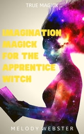 Imagination Magick for the Apprentice Witch