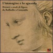 Immagine e lo sguardo. Ritratti e studi di figura da Raffaello a Constable. Catalogo della mostra (Firenze, 3 ottobre 2011-31 gennaio 2012) (L )