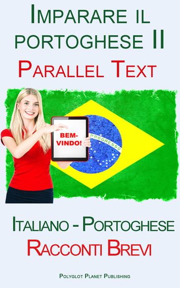 Imparare il portoghese II - Parallel Text - Racconti Brevi (Italiano - Portoghese) - Polyglot Planet Publishing
