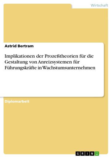 Implikationen der Prozeßtheorien für die Gestaltung von Anreizsystemen für Führungskräfte in Wachstumsunternehmen - Astrid Bertram