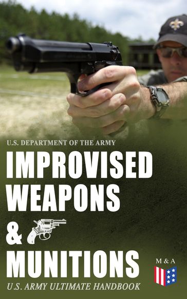 Improvised Weapons & Munitions  U.S. Army Ultimate Handbook - U.S. Department of the Army