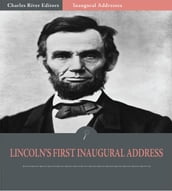 Inaugural Addresses: President Abraham Lincolns First Inaugural Address (Illustrated Edition)
