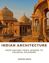 Indian Architecture: From Ancient Vedic Wisdom to Colonial Splendor