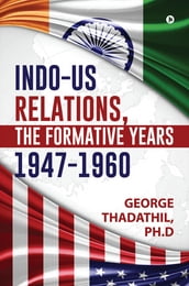Indo-US Relations, The Formative Years, 1947-1960