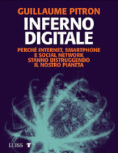 Inferno digitale. Perché internet, smartphone e social network stanno distruggendo il nostro pianeta