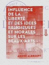 Influence de la liberté et des idées religieuses et morales sur les beaux-arts