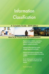 Information Classification A Complete Guide - 2019 Edition