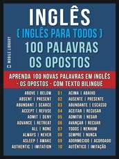 Inglês ( Inglês Para Todos ) 100 Palavras - os Opostos