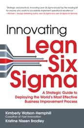 Innovating Lean Six Sigma: A Strategic Guide to Deploying the World s Most Effective Business Improvement Process