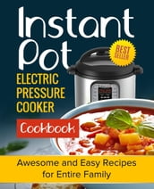 Instant Pot Electric Pressure Cooker Cookbook: Awesome and Easy Recipes for the Entire Family