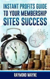Instant Profits Guide to Your Membership Sites Success