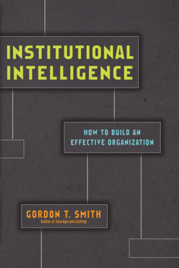 Institutional Intelligence - How to Build an Effective Organization - Gordon T. Smith