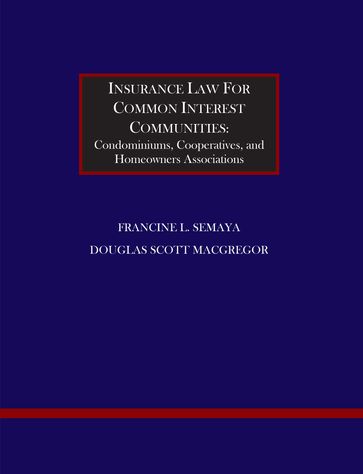 Insurance Law for Common Interest Communities: Condominiums, Cooperatives and Homeowners Associations - Douglas Scott MacGregor - Francine L. Semaya
