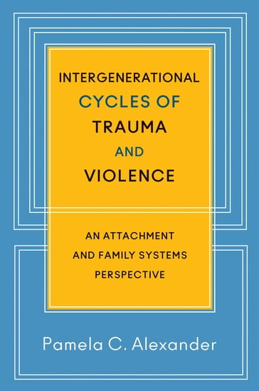Intergenerational Cycles of Trauma and Violence: An Attachment and Family Systems Perspective - Pamela C. Alexander