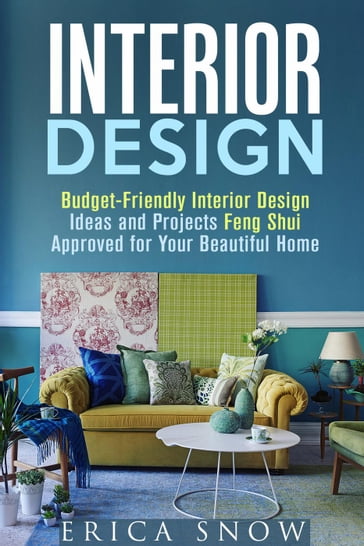 Interior Design : Budget-Friendly Interior Design Ideas and Projects Feng Shui Approved for Your Beautiful Home - Erica Snow