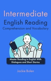 Intermediate English Reading Comprehension and Vocabulary: Master Reading in English With Dialogues and Short Stories