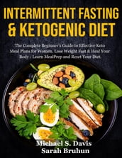 Intermittent Fasting & Ketogenic Diet: The Complete Beginner s Guide to Effective Keto Meal Plans for Women. Lose Weight Fast & Heal Your Body - Learn Meal Prep and Reset Your Diet