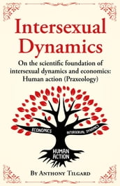 Intersexual Dynamics on the Scientific Foundation of Intersexual Dynamics and Economics: Human Action (Praxeology)