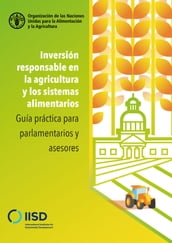 Inversión responsable en la agricultura y los sistemas alimentarios: Guía práctica para parlamentarios y asesores