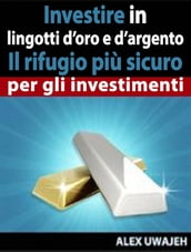 Investire In Lingotti D Oro E D Argento - Il Rifugio Più Sicuro Per Gli Investimenti