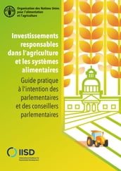Investissements responsables dans l agriculture et les systèmes alimentaires: Guide pratique à l intention des parlementaires et des conseillers parlementaires