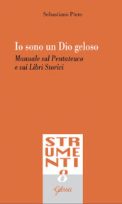 Io sono un Dio geloso. Manuale sul Pentateuco e i libri storici