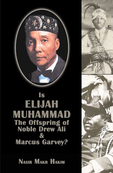 Is Elijah Muhammad The Offspring Of Noble Drew Ali And Marcus Garvey - Nasir Makr Hakim
