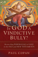 Is God a Vindictive Bully? ¿ Reconciling Portrayals of God in the Old and New Testaments