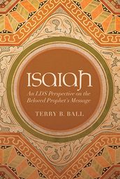 Isaiah: An LDS Perspective on the Beloved Prophet s Message