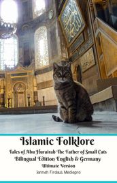 Islamic Folklore Tales of Abu Hurairah The Father of Small Cats Bilingual Edition English and Germany Ultimate Version