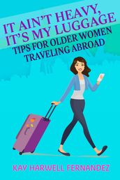 It Ain t Heavy, It s My Luggage: Tips for Older Women Traveling Abroad