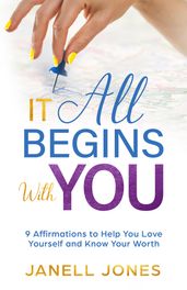 It All Begins With You: 9 Affirmations to Help You Love Yourself and Know Your Worth
