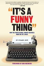 It s A Funny Thing - How the Professional Comedy Business Made Me Fat & Bald