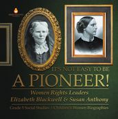 It s Not Easy to Be a Pioneer! : Women Rights Leaders Elizabeth Blackwell & Susan Anthony Grade 5 Social Studies Children s Women Biographies