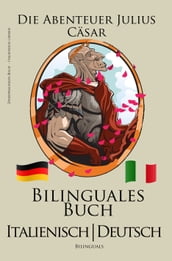 Italienisch Lernen - Zweisprachig (Italienisch - Deutsch) Die Abenteuer Julius Cäsar (Bilinguales Buch)