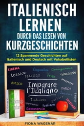 Italienisch lernen durch das Lesen von Kurzgeschichten: 12 Spannende Geschichten auf Italienisch und Deutsch mit Vokabellisten