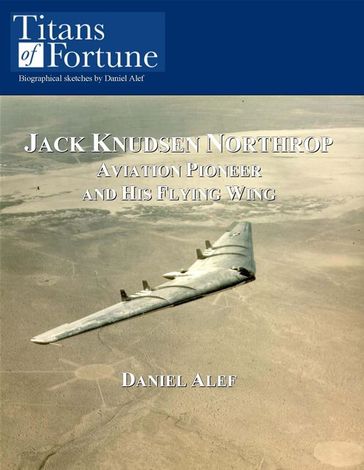 Jack Knudsen Northrop: Aviation Pioneer And His Flying Wing - Daniel Alef
