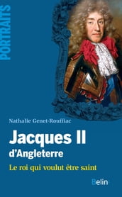 Jacques II d Angleterre. Le roi qui voulut être saint