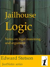 Jailhouse Logic   Notes on Legal Reasoning and Argument