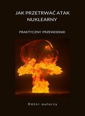 Jak przetrwa atak nuklearny - PRAKTYCZNY PRZEWODNIK (przetumaczono)