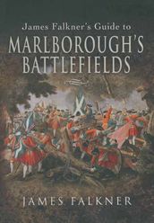 James Falkner s Guide to Marlborough s Battlefields