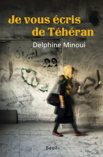 Je vous écris de Téhéran - Minoui Delphine