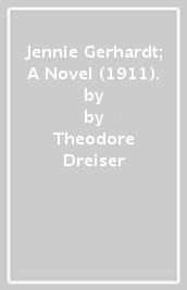 Jennie Gerhardt; A Novel (1911). by