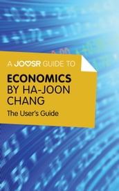 A Joosr Guide to... Economics by Ha-Joon Chang: The User s Guide