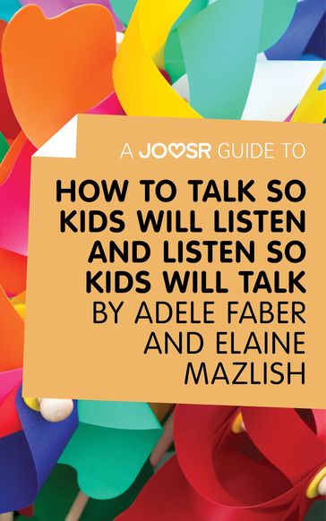A Joosr Guide to... How to Talk So Kids Will Listen and Listen So Kids Will Talk by Faber & Mazlish - Joosr