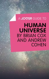 A Joosr Guide to Human Universe by Brian Cox and Andrew Cohen