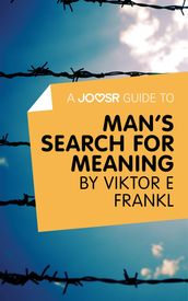A Joosr Guide to... Man s Search For Meaning by Viktor E Frankl