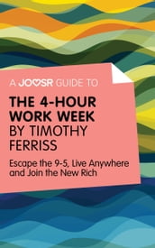 A Joosr Guide to... The 4-Hour Work Week by Timothy Ferriss: Escape the 9-5, Live Anywhere and Join the New Rich