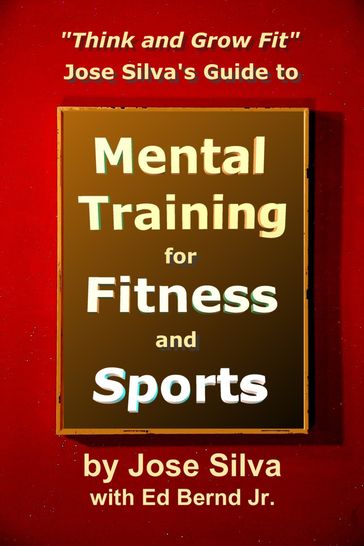 Jose Silva Guide to Mental Training for Fitness and Sports: Think and Grow Fit - Jose Silva - Ed Bernd Jr.
