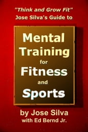 Jose Silva Guide to Mental Training for Fitness and Sports: Think and Grow Fit